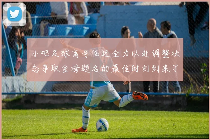 小吧足球高考临近全力以赴调整状态争取金榜题名的最佳时刻到来了