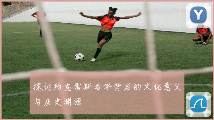 探讨约克雷斯名字背后的文化意义与历史渊源