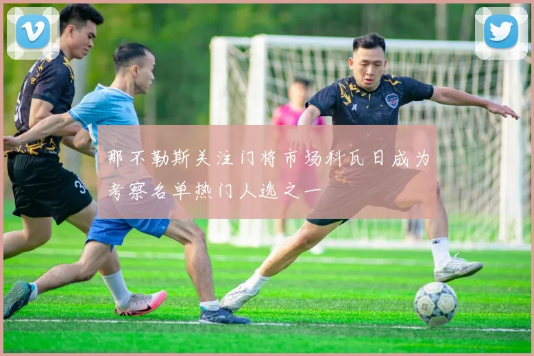 那不勒斯关注门将市场科瓦日成为考察名单热门人选之一