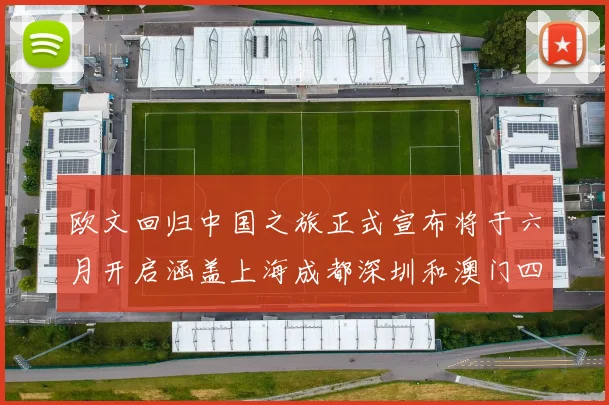 欧文回归中国之旅正式宣布将于六月开启涵盖上海成都深圳和澳门四大城市